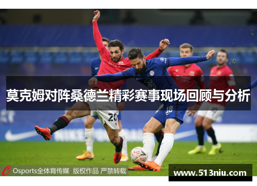 莫克姆对阵桑德兰精彩赛事现场回顾与分析